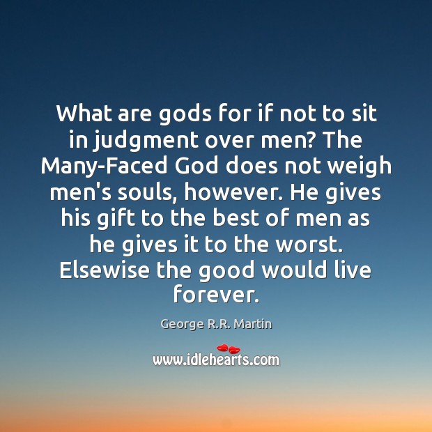 What are Gods for if not to sit in judgment over men? George R.R. Martin Picture Quote