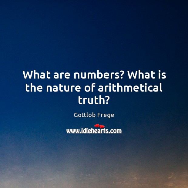 What are numbers? What is the nature of arithmetical truth? Gottlob Frege Picture Quote
