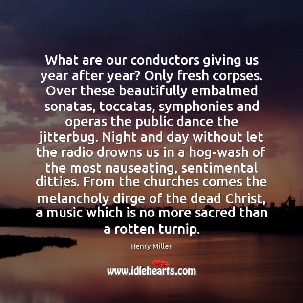 What are our conductors giving us year after year? Only fresh corpses. Image