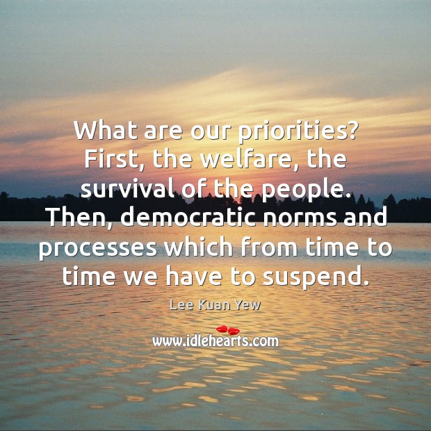 What are our priorities? First, the welfare, the survival of the people. 