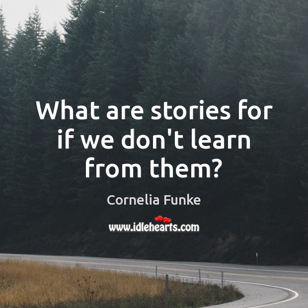 What are stories for if we don’t learn from them? Cornelia Funke Picture Quote