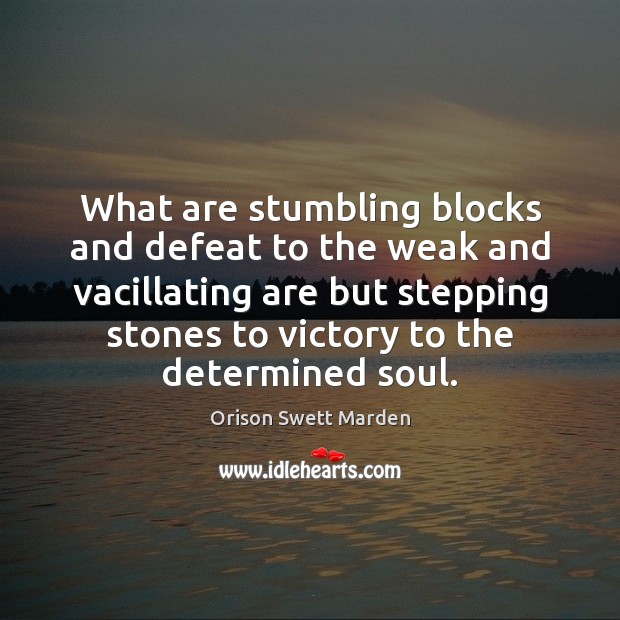 What are stumbling blocks and defeat to the weak and vacillating are Orison Swett Marden Picture Quote