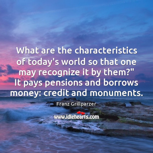 What are the characteristics of today’s world so that one may recognize Franz Grillparzer Picture Quote