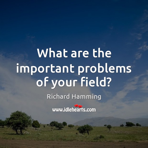 What are the important problems of your field? Image