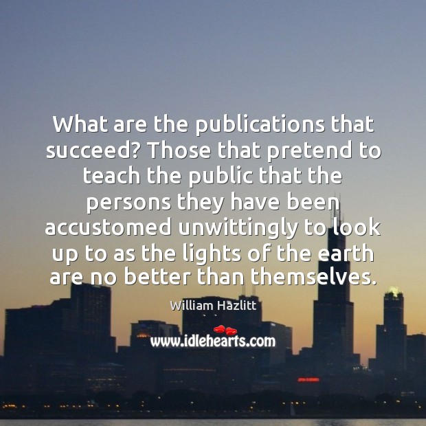 What are the publications that succeed? Those that pretend to teach the Pretend Quotes Image