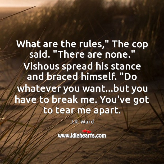What are the rules,” The cop said. “There are none.” Vishous spread J.R. Ward Picture Quote