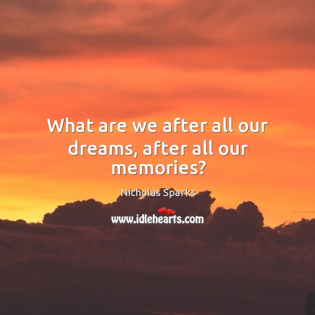 What are we after all our dreams, after all our memories? Nicholas Sparks Picture Quote