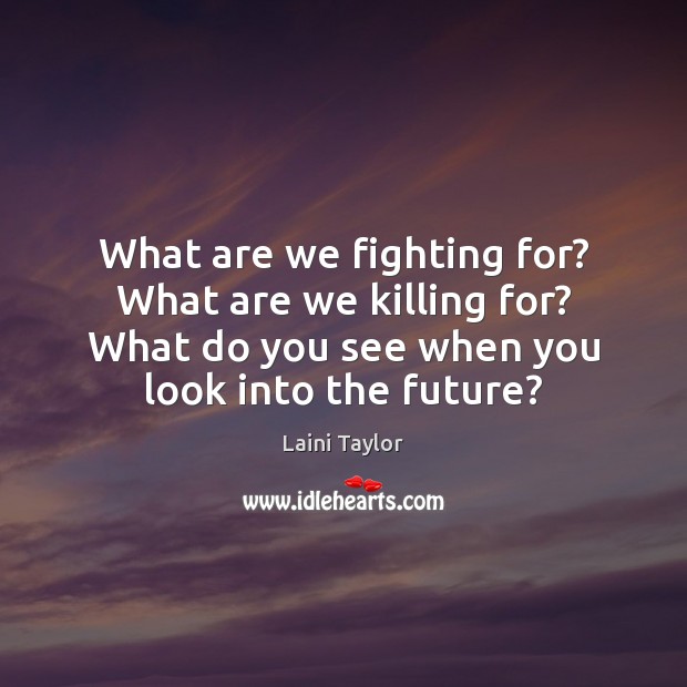 What are we fighting for? What are we killing for? What do Laini Taylor Picture Quote