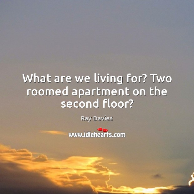 What are we living for? Two roomed apartment on the second floor? Image