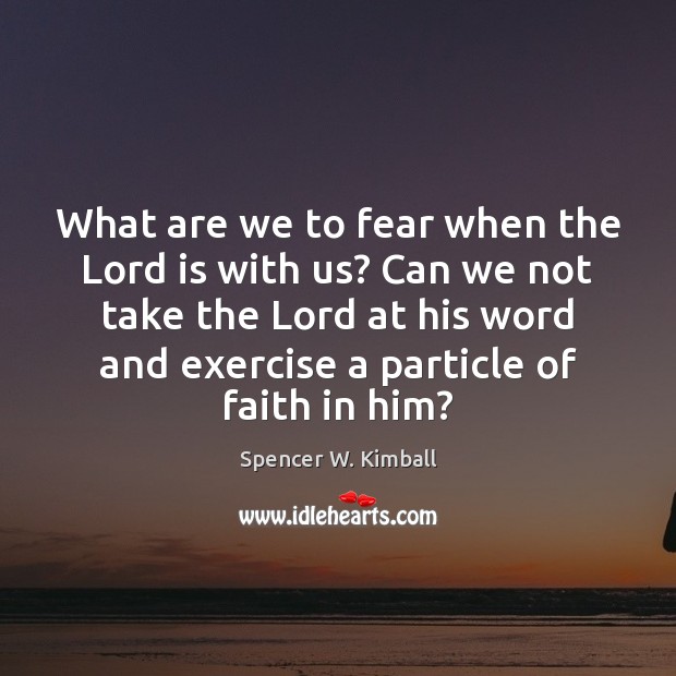 What are we to fear when the Lord is with us? Can Spencer W. Kimball Picture Quote