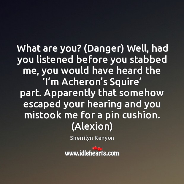 What are you? (Danger) Well, had you listened before you stabbed me, Image