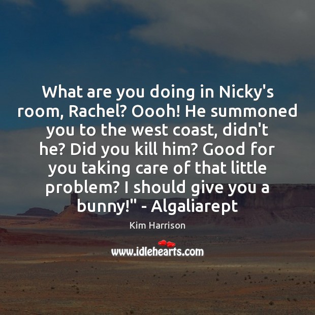 What are you doing in Nicky’s room, Rachel? Oooh! He summoned you Kim Harrison Picture Quote