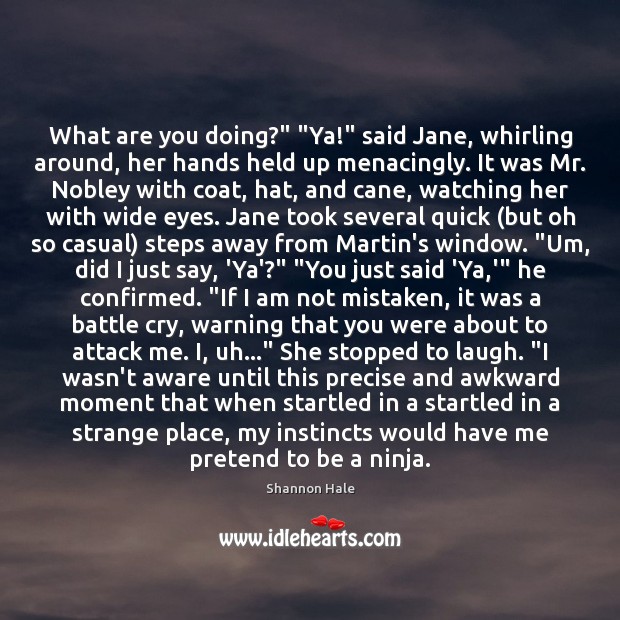 What are you doing?” “Ya!” said Jane, whirling around, her hands held Pretend Quotes Image