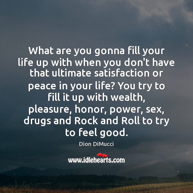 What are you gonna fill your life up with when you don’t Dion DiMucci Picture Quote