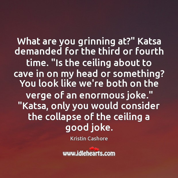 What are you grinning at?” Katsa demanded for the third or fourth Kristin Cashore Picture Quote