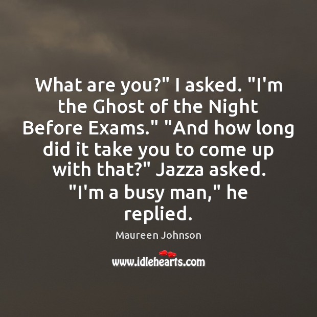 What are you?” I asked. “I’m the Ghost of the Night Before Maureen Johnson Picture Quote