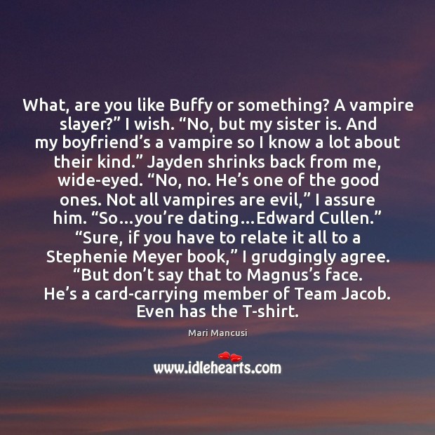 What, are you like Buffy or something? A vampire slayer?” I wish. “ Sister Quotes Image