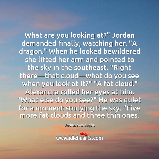 What are you looking at?” Jordan demanded finally, watching her. “A dragon.” Judith McNaught Picture Quote