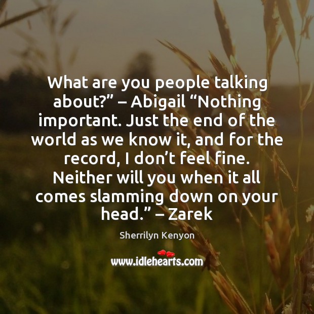 What are you people talking about?” – Abigail “Nothing important. Just the end Image