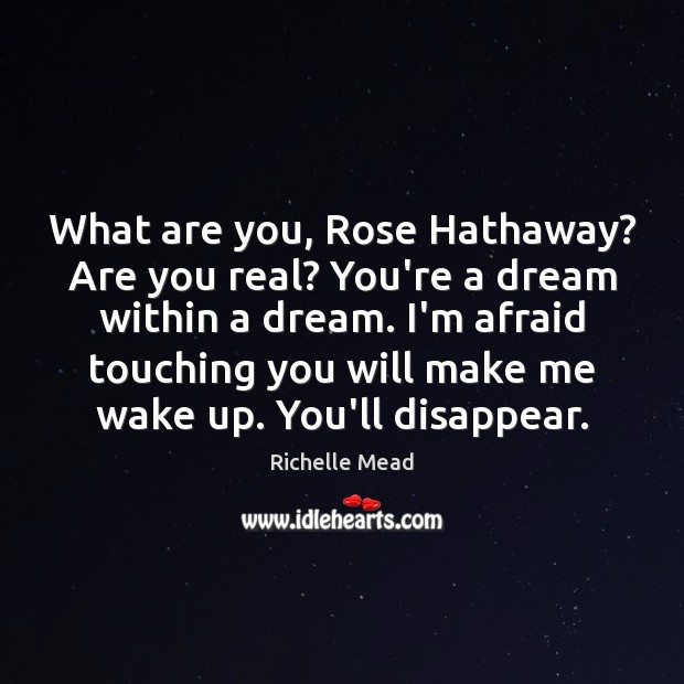 What are you, Rose Hathaway? Are you real? You’re a dream within Richelle Mead Picture Quote