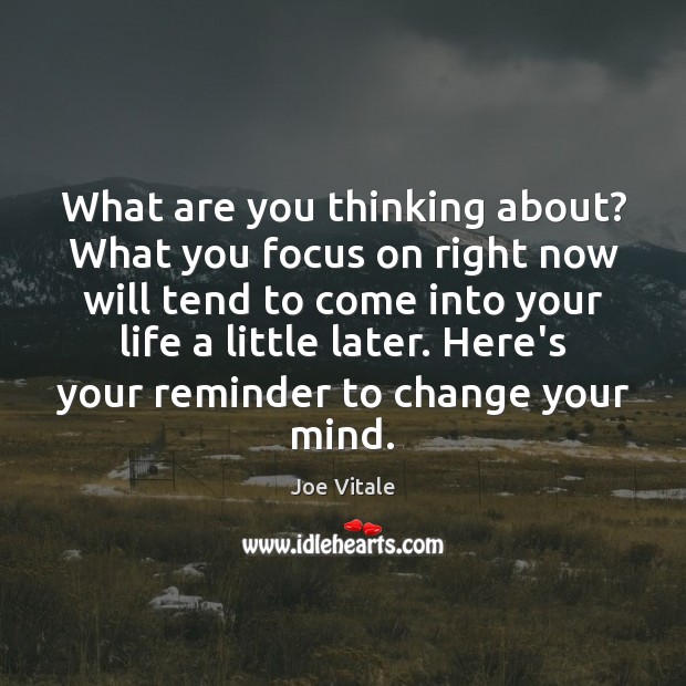 What are you thinking about? What you focus on right now will Image
