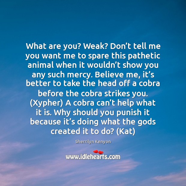 What are you? Weak? Don’t tell me you want me to Sherrilyn Kenyon Picture Quote