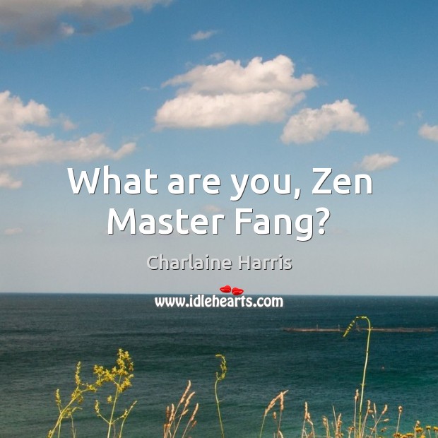 What are you, Zen Master Fang? Charlaine Harris Picture Quote