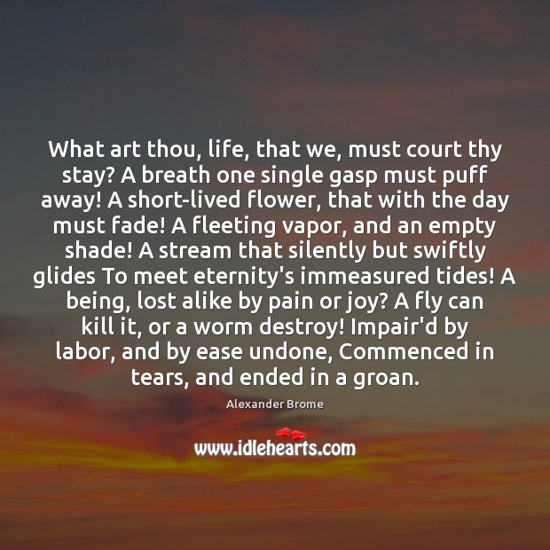 What art thou, life, that we, must court thy stay? A breath Alexander Brome Picture Quote