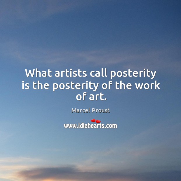What artists call posterity is the posterity of the work of art. Marcel Proust Picture Quote