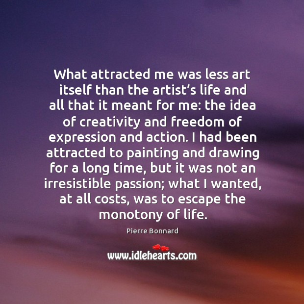 What attracted me was less art itself than the artist’s life Pierre Bonnard Picture Quote