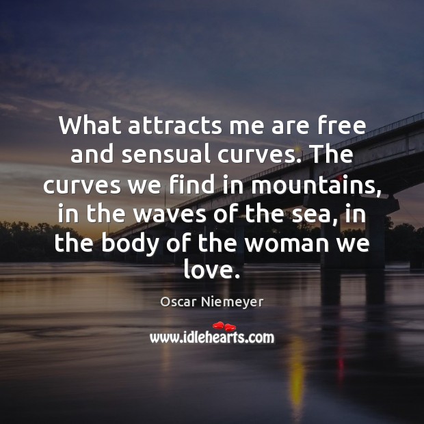 What attracts me are free and sensual curves. The curves we find Oscar Niemeyer Picture Quote