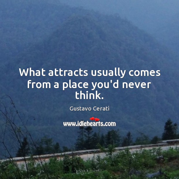 What attracts usually comes from a place you’d never think. Gustavo Cerati Picture Quote