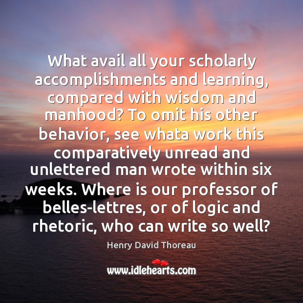 What avail all your scholarly accomplishments and learning, compared with wisdom and Behavior Quotes Image