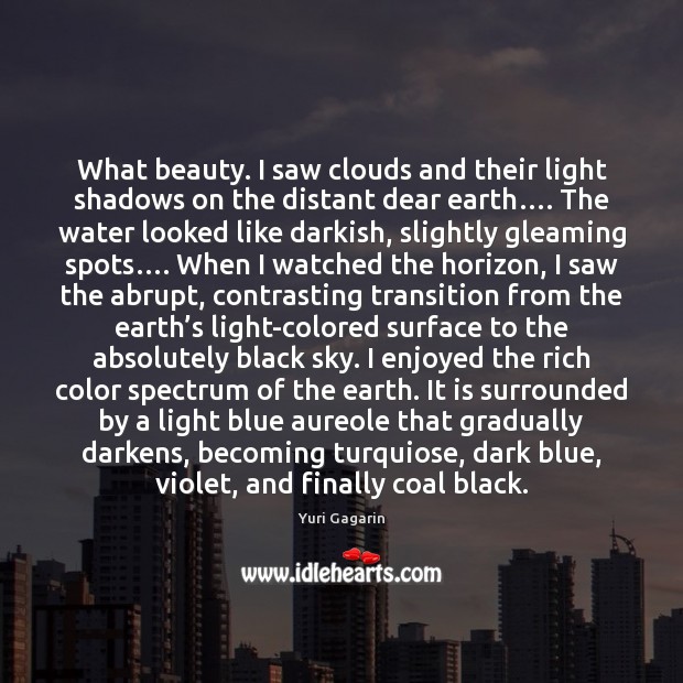 What beauty. I saw clouds and their light shadows on the distant Yuri Gagarin Picture Quote