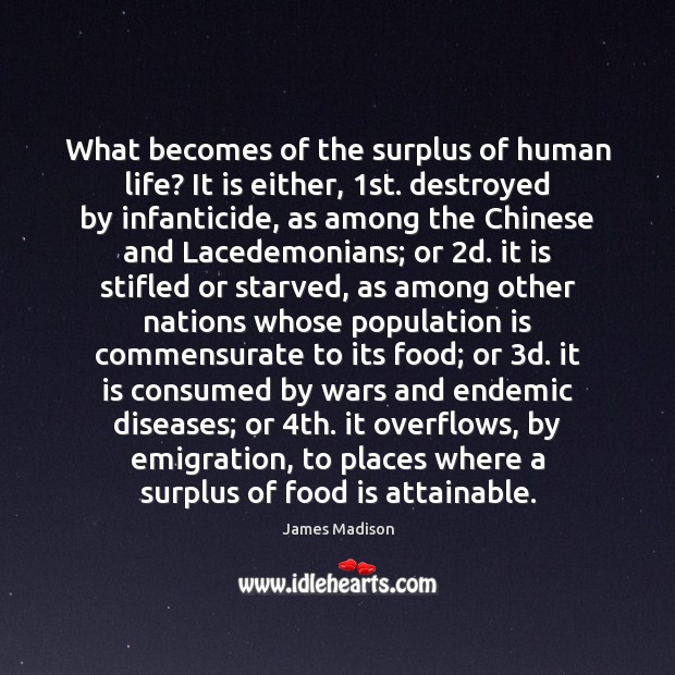 What becomes of the surplus of human life? It is either, 1st. James Madison Picture Quote