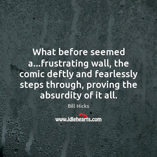 What before seemed a…frustrating wall, the comic deftly and fearlessly steps Bill Hicks Picture Quote