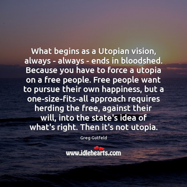 What begins as a Utopian vision, always – always – ends in Greg Gutfeld Picture Quote
