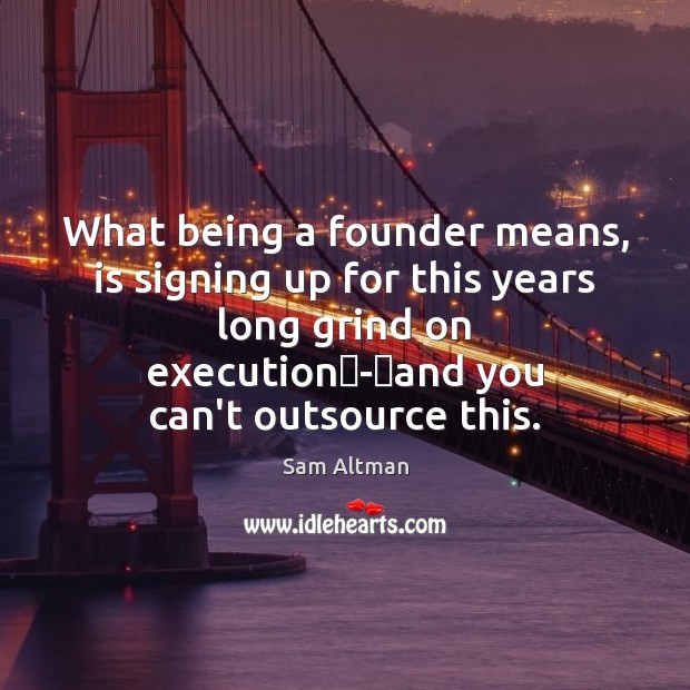 What being a founder means, is signing up for this years long Sam Altman Picture Quote