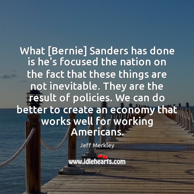 What [Bernie] Sanders has done is he’s focused the nation on the Economy Quotes Image