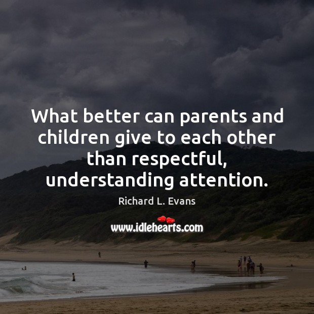 What better can parents and children give to each other than respectful, Richard L. Evans Picture Quote