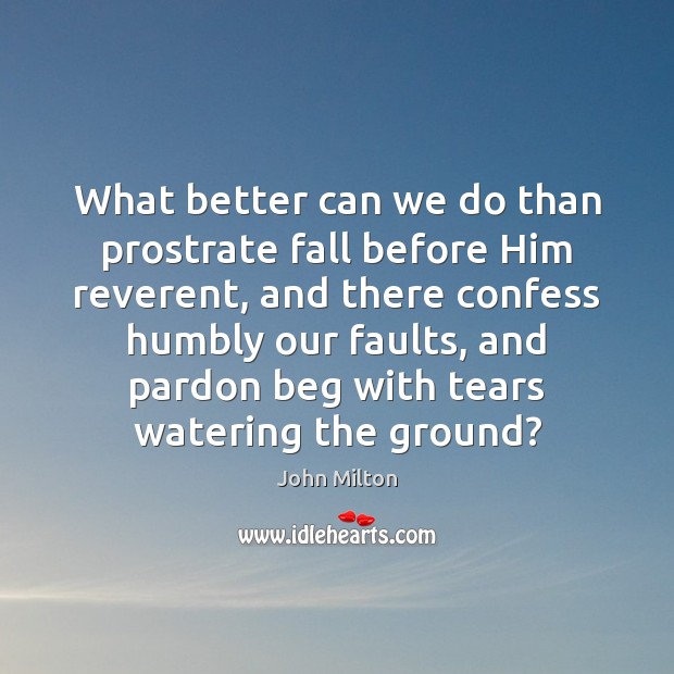 What better can we do than prostrate fall before Him reverent, and John Milton Picture Quote