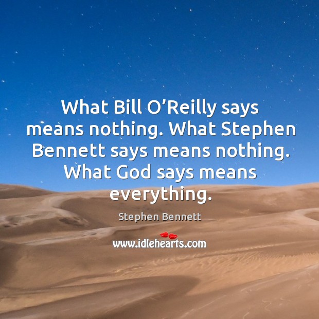 What bill o’reilly says means nothing. What stephen bennett says means nothing. Stephen Bennett Picture Quote