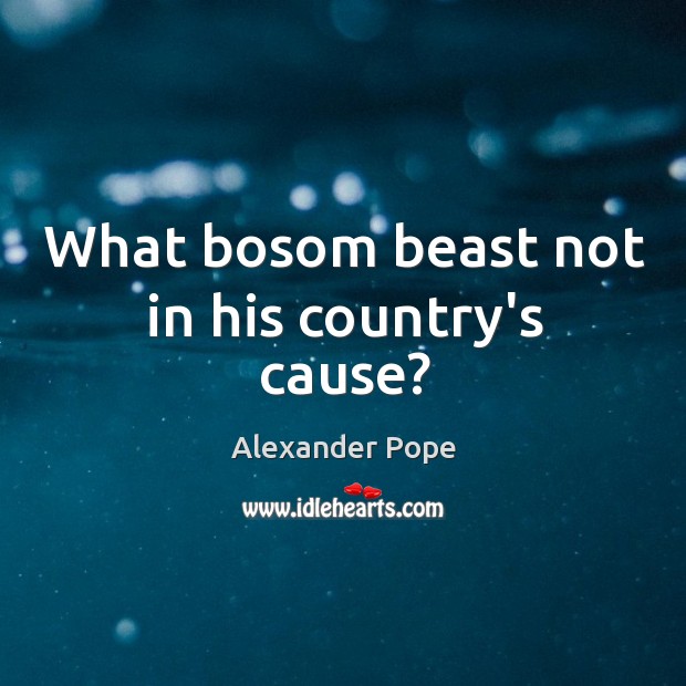What bosom beast not in his country’s cause? Alexander Pope Picture Quote