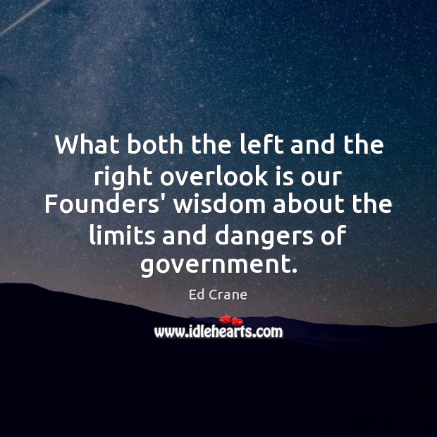 What both the left and the right overlook is our Founders’ wisdom Ed Crane Picture Quote