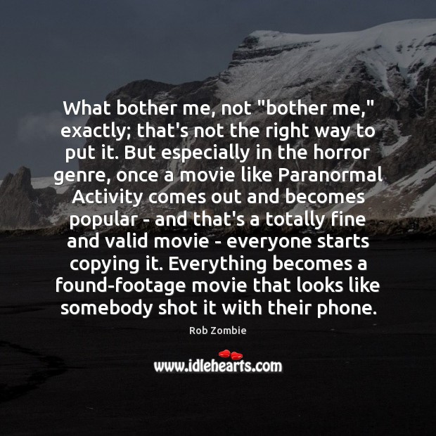What bother me, not “bother me,” exactly; that’s not the right way Rob Zombie Picture Quote