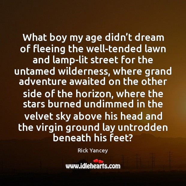 What boy my age didn’t dream of fleeing the well-tended lawn Rick Yancey Picture Quote