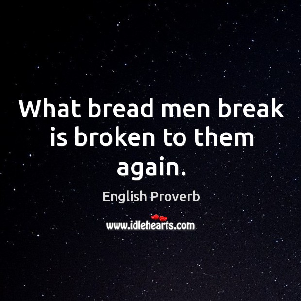 What bread men break is broken to them again. English Proverbs Image