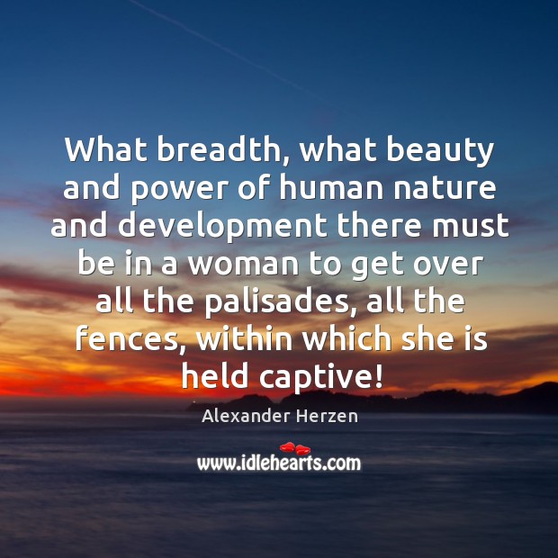 What breadth, what beauty and power of human nature and development there must Alexander Herzen Picture Quote