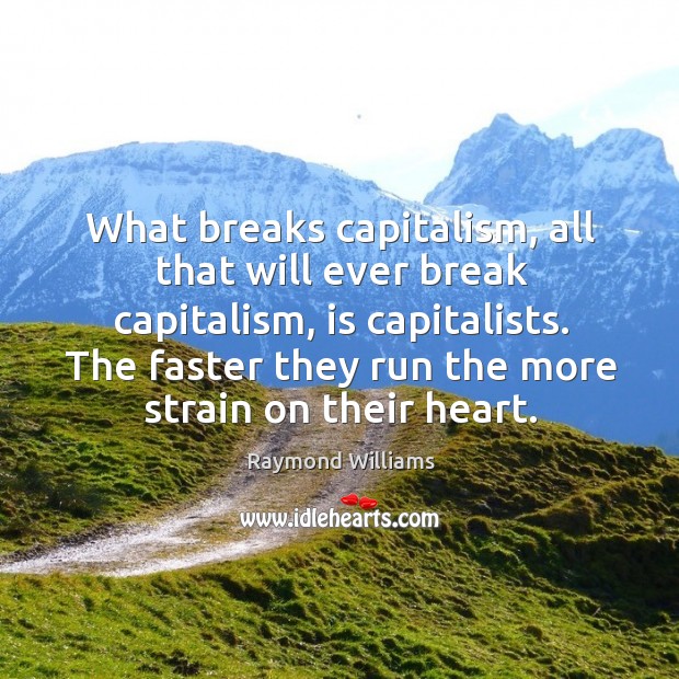 What breaks capitalism, all that will ever break capitalism, is capitalists. Image