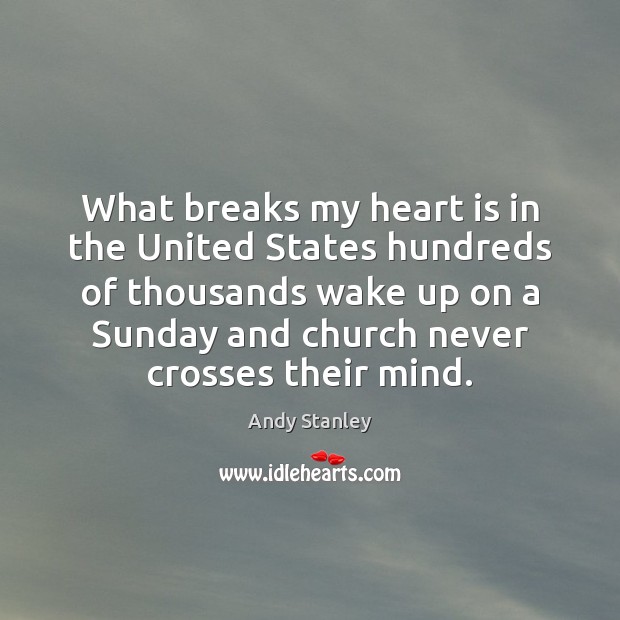 What breaks my heart is in the United States hundreds of thousands Andy Stanley Picture Quote